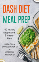 DASH Diet Meal Prep: 100 Healthy Recipes and 6 Weekly Plans