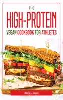 THE HIGH-PROTEIN VEGAN COOKBOOK FOR ATHL