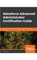 Salesforce Advanced Administrator Certification Guide: Become a Certified Advanced Salesforce Administrator with this exam guide