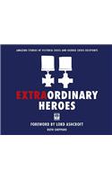 Extraordinary Heroes: Amazing Stories of Victoria Cross and George Cross Recipients