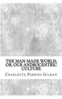 The Man-Made World; Or, Our Androcentric Culture