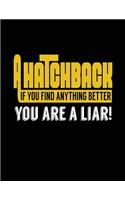 A Hatchback If You Find Anything Better You Are A Liar!: Lined Notebook Journals
