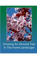 Growing An Almond Tree In The Home Landscape