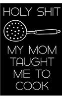 Holy Shit My Mom Taught Me to Cook: : Blank Cookbook; Recipe Journal: Blank Cookbook to Write in