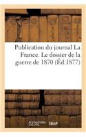 Publication Du Journal La France. Le Dossier de la Guerre de 1870