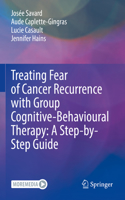 Treating Fear of Cancer Recurrence with Group Cognitive-Behavioural Therapy: A Step-By-Step Guide