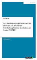 Kaiser innerhalb oder außerhalb der Tetrarchie? Die dynastische Herrschaftslegitimation Konstantins des Großen (306-312)