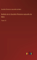 Bulletin de la Société d'histoire naturelle de Metz: Tome 15