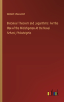 Binomial Theorem and Logarithms: For the Use of the Midshipmen At the Naval School, Philadelphia