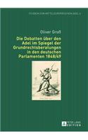 Die Debatten Ueber Den Adel Im Spiegel Der Grundrechtsberatungen in Den Deutschen Parlamenten 1848/49