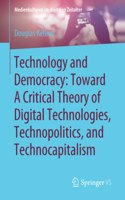 Technology and Democracy: Toward a Critical Theory of Digital Technologies, Technopolitics, and Technocapitalism