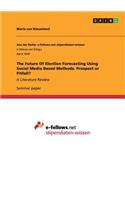 Future Of Election Forecasting Using Social Media Based Methods. Prospect or Pitfall?: A Literature Review