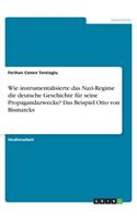 Wie instrumentalisierte das Nazi-Regime die deutsche Geschichte für seine Propagandazwecke? Das Beispiel Otto von Bismarcks