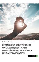 Lebenslust, Lebensfreude und Lebenswertigkeit dank Säure-Basen-Balance und Antioxidantien