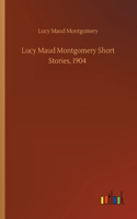Lucy Maud Montgomery Short Stories, 1904