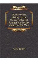 Twenty Years' History of the Woman's Baptist Foreign Missionary Society of the West