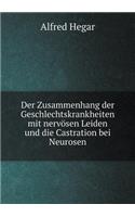 Der Zusammenhang Der Geschlechtskrankheiten Mit Nervösen Leiden Und Die Castration Bei Neurosen