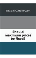Should Maximum Prices Be Fixed?