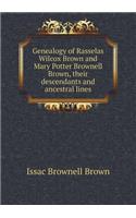 Genealogy of Rasselas Wilcox Brown and Mary Potter Brownell Brown, Their Descendants and Ancestral Lines
