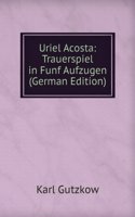 Uriel Acosta: Trauerspiel in Funf Aufzugen (German Edition)