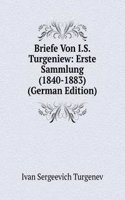 Briefe Von I.S. Turgeniew: Erste Sammlung (1840-1883) (German Edition)