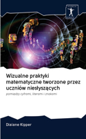 Wizualne praktyki matematyczne tworzone przez uczniów nieslyszacych