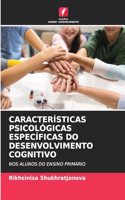 Características Psicológicas Específicas Do Desenvolvimento Cognitivo