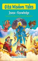 Gita Wisdom Tales: Jnana - Knowledge - Inspiring stories explaining key shlokas of the Bhagavad Gita - Illustrated Indian Mythology for Children