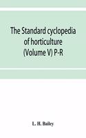 The standard cyclopedia of horticulture; a discussion, for the amateur, and the professional and commercial grower, of the kinds, characteristics and methods of cultivation of the species of plants grown in the regions of the United States and Cana
