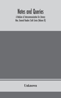 Notes and queries; A Medium of Intercommunication for Literary Men, General Readers Sixth Series (Volume IX)