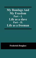 My Bondage And My Freedom; Part - I. Life as a slave; Part - II. Life as a freeman