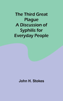 Third Great Plague A Discussion of Syphilis for Everyday People