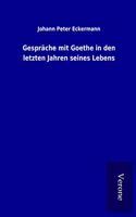 Gesprache mit Goethe in den letzten Jahren seines Lebens