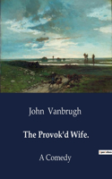Provok'd Wife.