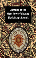 Grimoire of the Most Powerful Aztec Black Magic Rituals