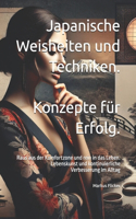Japanische Weisheiten und Techniken. Konzepte für Erfolg.: Raus aus der Komfortzone und rein in das Leben. Lebenskunst und kontinuierliche Verbesserung im Alltag