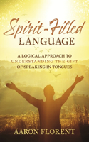 Spirit-Filled Language: A Logical Approach to Understanding the Gift of Speaking in Tongues