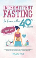 Intermittent Fasting for Women in Their 40s & Beyond: A Unique Guide With Real-Life Experiences and Effective Exercises to A Healthy Weight Loss and Lifestyle Without Starving or Dieting