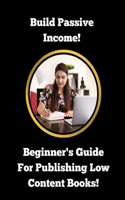 Build Passive Income! Beginner's Guide For Publishing Low Content Books!