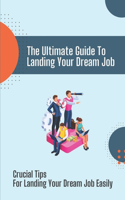 The Ultimate Guide To Landing Your Dream Job