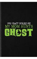 You An't Scare Me My Mom Hunts Ghost