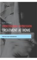 Professional Depression Treatment at Home: Step by Step Handbook for Individuals suffering from Depression