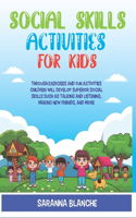 Social Skills Activities For Kids: Through Exercises and Fun Activities, Children will Develop Superior Social Skills such as Talking and Listening, Making New Friends, and More