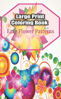 Large Print Coloring Book Easy Flower Patterns: An Adult Coloring Book with Bouquets, Wreaths, Swirls, Patterns, Decorations, Inspirational Designs, and Much More!