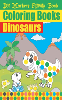 Dot Markers Activity Book Coloring Books Dinosaurs: Do a dot page a day. Cute & Fun Dinosaurs to color for boys & girls (Kids coloring activity books)