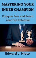 Mastering Your Inner Champion: Conquer Fear and Reach Your Full Potential.