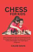 Chess for Kids: Chess Strategy for Kids with Unlimited Fun for 8-12 Beginners and Win the Game with Proven Tactics & Strategies, From Openings to Endgames