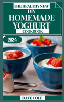 Healthy New DIY Homemade Yoghurt Cookbook