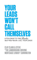 Your Leads Won't Call Themselves: A Follow Up to the Timeless Self-Help Book: Call Your Leads