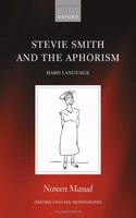 Stevie Smith and the Aphorism: Hard Language(Oxford English Monographs)